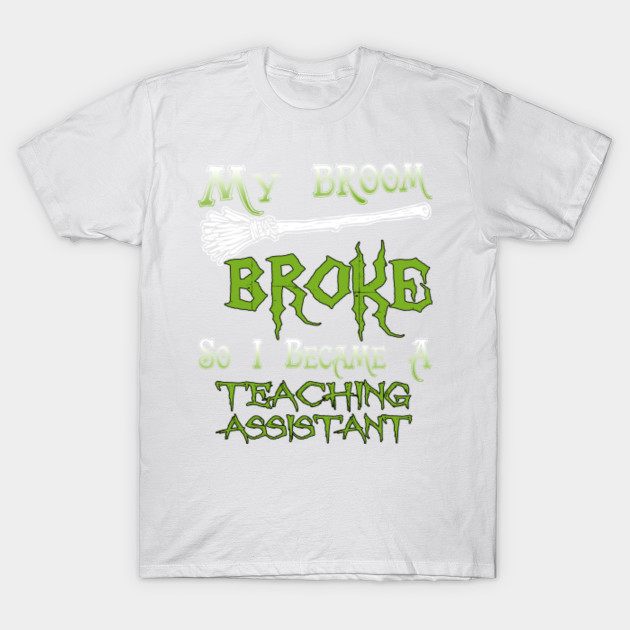 My Broom Broke So I Became A Teaching Assistant T-Shirt-TOZ